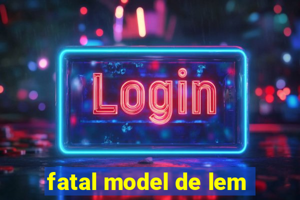 fatal model de lem